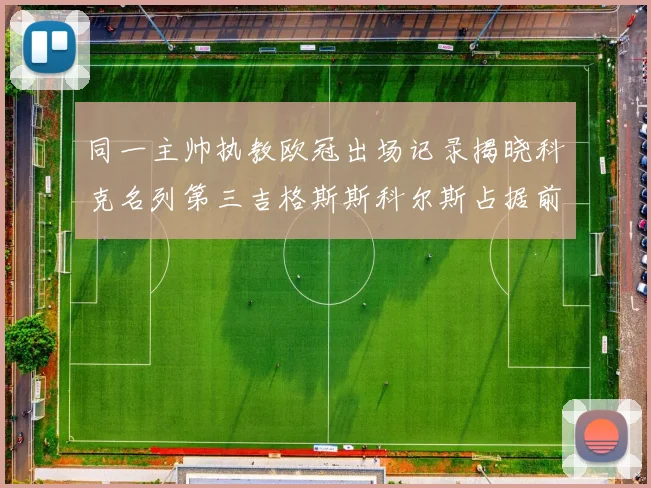 同一主帅执教欧冠出场记录揭晓科克名列第三吉格斯斯科尔斯占据前两位
