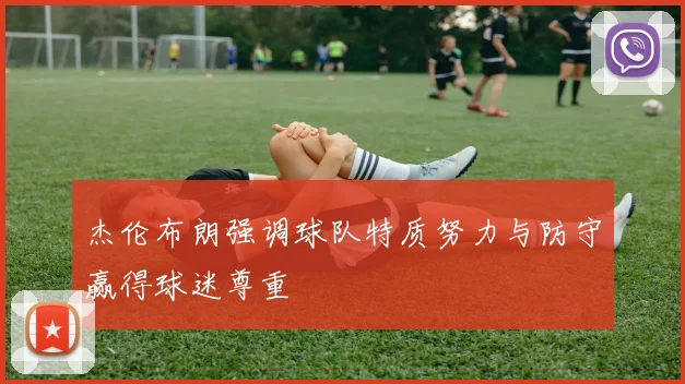 杰伦布朗强调球队特质努力与防守赢得球迷尊重