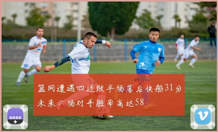 篮网遭遇四连败半场落后快船31分未来六场对手胜率高达58