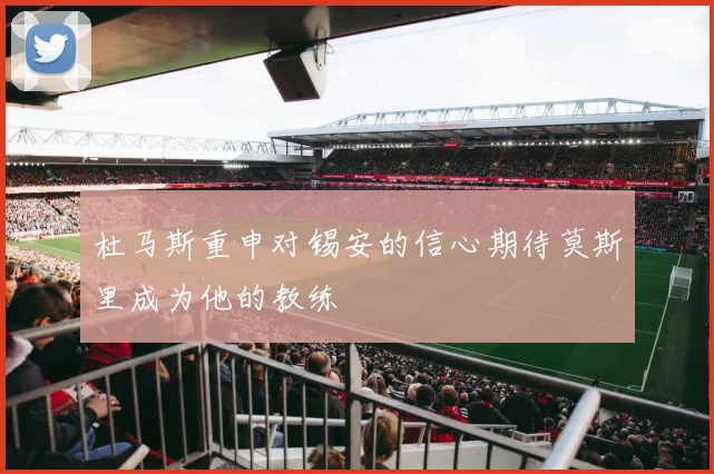 杜马斯重申对锡安的信心期待莫斯里成为他的教练